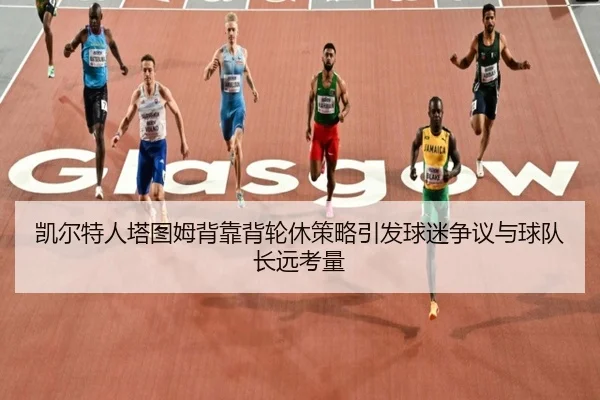 凯尔特人塔图姆背靠背轮休策略引发球迷争议与球队长远考量