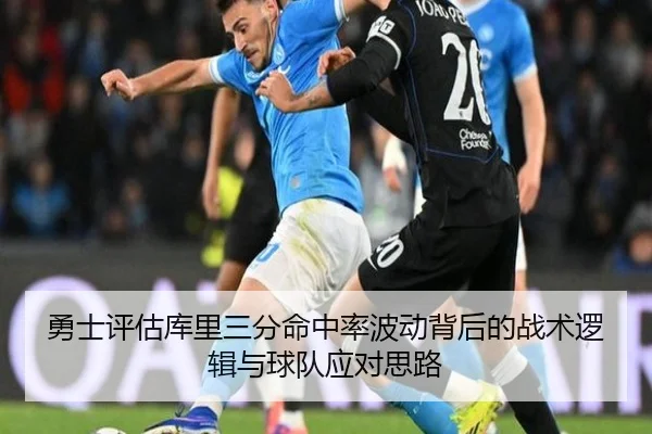 勇士评估库里三分命中率波动背后的战术逻辑与球队应对思路