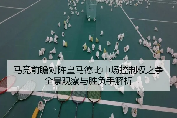 马竞前瞻对阵皇马德比中场控制权之争全景观察与胜负手解析